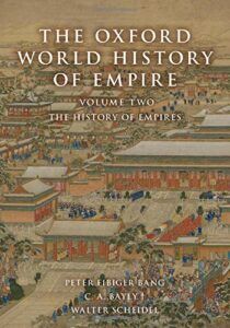 The best books on Empires - The Oxford World History of Empire: The History of Empires (Volume 2) by C.A. Bayly, Peter Fibiger Bang & Walter Scheidel