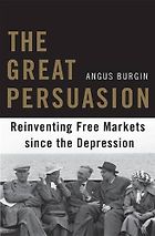 The best books on The Politics of Climate Change - The Great Persuasion: Reinventing Free Markets since the Depression by Angus Burgin