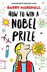 The Best Science Books for Kids: the 2020 Royal Society Young People’s Book Prize - How to Win a Nobel Prize by Barry Marshall, Bernard Caleo (illustrator) & with Lorna Hendry
