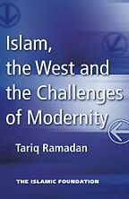 Islam, the West and the Challenges of Modernity by Tariq Ramadan Islam, the West and the Challenges of Modernity by Tariq Ramadan