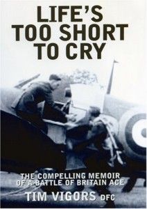 The best books on Pilots of the Second World War - Life’s Too Short to Cry by Tim Vigors