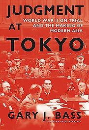 Judgement at Tokyo: World War II on Trial and the Making of Modern Asia by Gary J. Bass Judgement at Tokyo: World War II on Trial and the Making of Modern Asia by Gary J. Bass