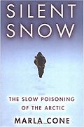 The best books on Pollution - Silent Snow: The Slow Poisoning of the Arctic by Marla Cone