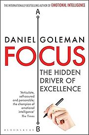 Focus: The Hidden Driver of Excellence by Daniel Goleman Focus: The Hidden Driver of Excellence by Daniel Goleman