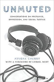 Unmuted: Conversations on Prejudice, Oppression, and Social Justice by Myisha Cherry Unmuted: Conversations on Prejudice, Oppression, and Social Justice by Myisha Cherry
