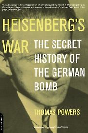 Heisenberg's War: The Secret History Of The German Bomb by Thomas Powers Heisenberg's War: The Secret History Of The German Bomb by Thomas Powers