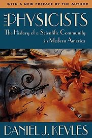 The Physicists: The History of a Scientific Community in Modern America by Daniel Kevles The Physicists: The History of a Scientific Community in Modern America by Daniel Kevles