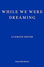 While We Were Dreaming Clemens Meyer, Katy Derbyshire (translator) While We Were Dreaming Clemens Meyer, Katy Derbyshire (translator)