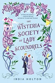 The Wisteria Society of Lady Scoundrels by India Holton The Wisteria Society of Lady Scoundrels by India Holton