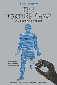The Best Ukrainian Literature - The Torture Camp on Paradise Street by Stanislav Aseyev, Nina Murray & Zenia Tomkins (translators) The Best Ukrainian Literature - The Torture Camp on Paradise Street by Stanislav Aseyev, Nina Murray & Zenia Tomkins (translators)