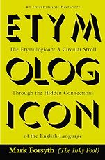 The Best Books on Etymology - The Etymologicon: A Circular Stroll Through the Hidden Connections of the English Language by Mark Forsyth The Best Books on Etymology - The Etymologicon: A Circular Stroll Through the Hidden Connections of the English Language by Mark Forsyth