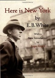 Here is New York by E.B. White Here is New York by E.B. White