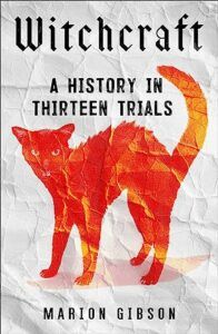 Notable Nonfiction of Early Summer 2023 - Witchcraft: A History in Thirteen Trials by Marion Gibson
