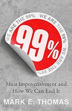 99%: Mass Impoverishment And How We Can End It by Mark E Thomas 99%: Mass Impoverishment And How We Can End It by Mark E Thomas