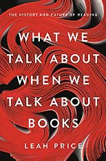 The best books on The History of Reading - What We Talk About When We Talk About Books: The History and Future of Reading by Leah Price