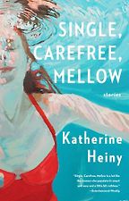 Funny Short Stories - Single, Carefree, Mellow: Stories by Katherine Heiny Funny Short Stories - Single, Carefree, Mellow: Stories by Katherine Heiny