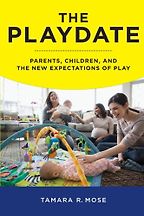 The best books on Millennials - The Playdate: Parents, Children and the New Expectations of Play by Tamara Mose The best books on Millennials - The Playdate: Parents, Children and the New Expectations of Play by Tamara Mose