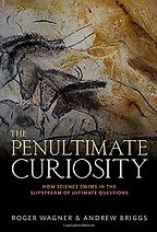 The Penultimate Curiosity: How Science Swims in the Slipstream of Ultimate Questions by Andrew Briggs The Penultimate Curiosity: How Science Swims in the Slipstream of Ultimate Questions by Andrew Briggs