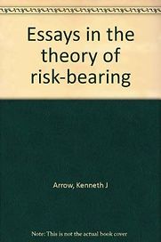 Essays in the Theory of Risk-Bearing by Kenneth J Arrow Essays in the Theory of Risk-Bearing by Kenneth J Arrow