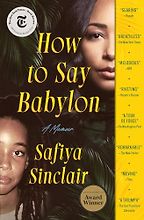 The Best Memoirs: The 2024 NBCC Autobiography Shortlist - How to Say Babylon: A Memoir by Safiya Sinclair The Best Memoirs: The 2024 NBCC Autobiography Shortlist - How to Say Babylon: A Memoir by Safiya Sinclair