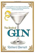 The best books on Gin - The Book of Gin: A Spirited World History from Alchemists' Stills and Colonial Outposts to Gin Palaces, Bathtub Gin, and Artisanal Cocktails by Richard Barnett The best books on Gin - The Book of Gin: A Spirited World History from Alchemists' Stills and Colonial Outposts to Gin Palaces, Bathtub Gin, and Artisanal Cocktails by Richard Barnett