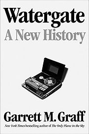 Watergate: A New History by Garrett Graff Watergate: A New History by Garrett Graff