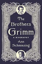 The Best Historical Biographies of 2026 - The Brothers Grimm: A Biography by Ann Schmiesing