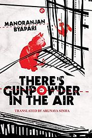 There's Gunpowder in the Air by Manoranjan Byapari, translated by Arunava Sinha There's Gunpowder in the Air by Manoranjan Byapari, translated by Arunava Sinha
