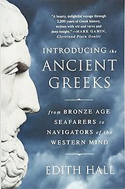 Introducing the Ancient Greeks: From Bronze Age Seafarers to Navigators of the Western Mind by Edith Hall Introducing the Ancient Greeks: From Bronze Age Seafarers to Navigators of the Western Mind by Edith Hall