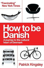 How to be Danish: A Journey to the Cultural Heart of Denmark by Patrick Kingsley