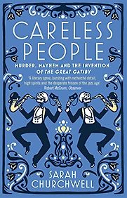 Careless People: Murder, Mayhem and the Invention of The Great Gatsby by Sarah Churchwell Careless People: Murder, Mayhem and the Invention of The Great Gatsby by Sarah Churchwell