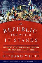 The best books on The Gilded Age - The Republic for Which It Stands: The United States during Reconstruction and the Gilded Age, 1865-1896 by Richard White The best books on The Gilded Age - The Republic for Which It Stands: The United States during Reconstruction and the Gilded Age, 1865-1896 by Richard White