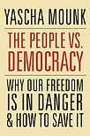 The People vs. Democracy: Why Our Freedom Is in Danger and How to Save It by Yascha Mounk