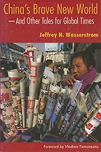 China’s Brave New World – And Other Tales for Global Times by Jeffrey Wasserstrom China’s Brave New World – And Other Tales for Global Times by Jeffrey Wasserstrom