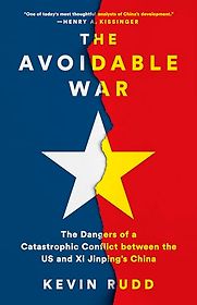 The Avoidable War: The Dangers of a Catastrophic Conflict Between the US and Xi Jinping’s China by Kevin Rudd The Avoidable War: The Dangers of a Catastrophic Conflict Between the US and Xi Jinping’s China by Kevin Rudd