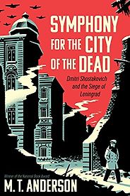 The Best Nonfiction Books for Teens - Symphony for the City of the Dead: Dmitri Shostakovich and the Siege of Leningrad by M T Anderson The Best Nonfiction Books for Teens - Symphony for the City of the Dead: Dmitri Shostakovich and the Siege of Leningrad by M T Anderson
