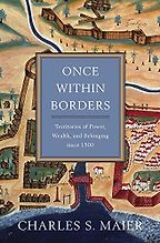International Relations Books - Once Within Borders: Territories of Power, Wealth, and Belonging since 1500 by Charles S. Maier