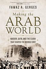 The best books on The Middle East - Making the Arab World: Nasser, Qutb, and the Clash That Shaped the Middle East by Fawaz A. Gerges