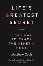 Life's Greatest Secret: The Race to Crack the Genetic Code by Matthew Cobb Life's Greatest Secret: The Race to Crack the Genetic Code by Matthew Cobb