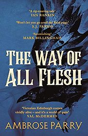 The Way of All Flesh: A Raven & Fisher Mystery by Ambrose Parry The Way of All Flesh: A Raven & Fisher Mystery by Ambrose Parry