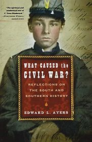 What Caused the Civil War? Reflections on the South and Southern History by Edward Ayers
