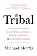 The Best Business Books of 2024: the Financial Times Business Book of the Year Award - Tribal: How the Cultural Instincts That Divide Us Can Help Bring Us Together by Michael Morris