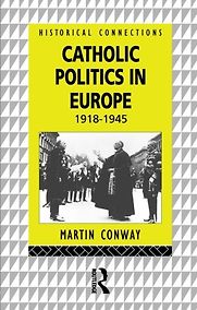 Catholic Politics in Europe, 1918-1945 by Martin Conway Catholic Politics in Europe, 1918-1945 by Martin Conway