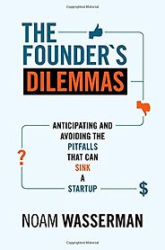 The best books on Entrepreneurship - The Founder's Dilemmas: Anticipating and Avoiding the Pitfalls That Can Sink a Startup by Noam Wasserman