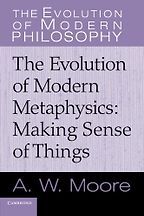 The Evolution of Modern Metaphysics: Making Sense Of Things by Adrian Moore The Evolution of Modern Metaphysics: Making Sense Of Things by Adrian Moore