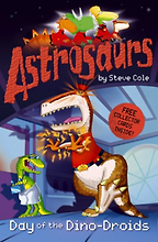Astrosaurs: Day of the Dino-Droids by Steve Cole & Woody Fox (illustrator) Astrosaurs: Day of the Dino-Droids by Steve Cole & Woody Fox (illustrator)