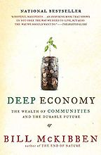 Deep Economy: The Wealth of Communities and the Durable Future by Bill McKibben Deep Economy: The Wealth of Communities and the Durable Future by Bill McKibben