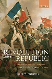 Revolution and the Republic: A History of Political Thought in France Since the Eighteenth Century by Jeremy Jennings
