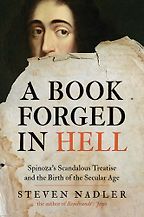 A Book Forged in Hell: Spinoza's Scandalous Treatise and the Birth of the Secular Age by Steven Nadler A Book Forged in Hell: Spinoza's Scandalous Treatise and the Birth of the Secular Age by Steven Nadler