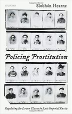 Policing Prostitution: Regulating the Lower Classes in Late Imperial Russia by Siobhán Hearne Policing Prostitution: Regulating the Lower Classes in Late Imperial Russia by Siobhán Hearne